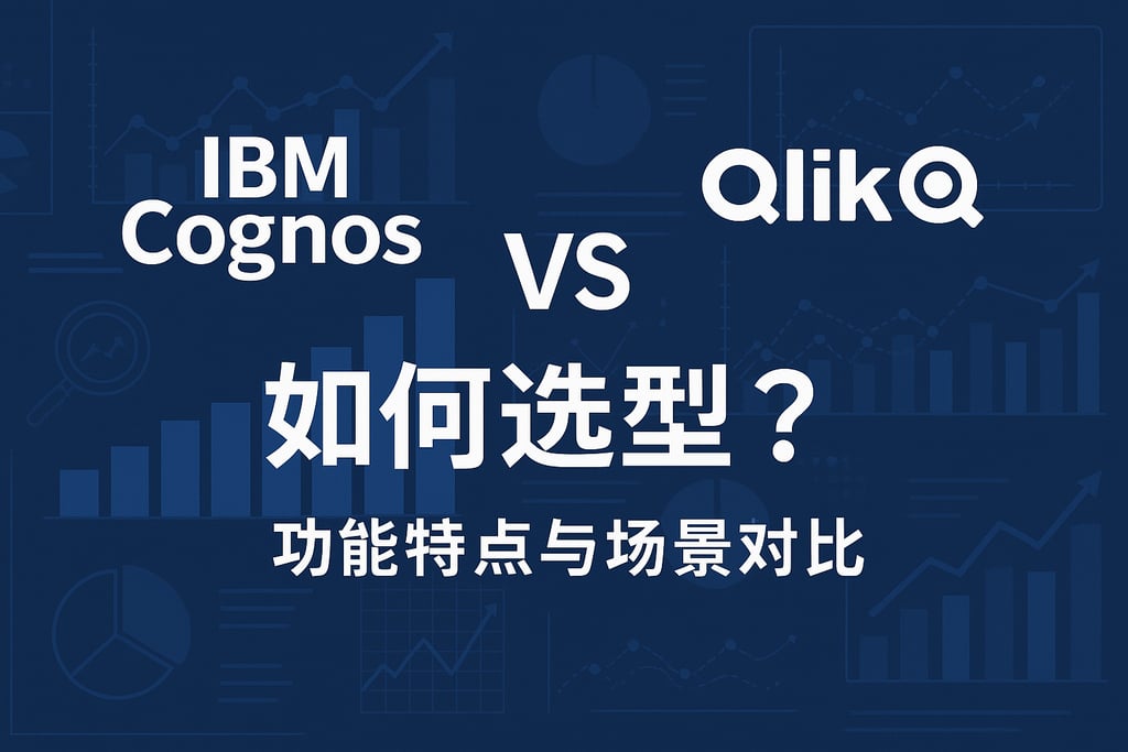 IBM Cognos与Qlik如何选型？功能特点与场景对比